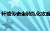 軒轅傳奇坐騎煉化攻略（軒轅傳奇坐騎煉化）