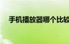 手機(jī)播放器哪個比較好用（手機(jī)播放器）