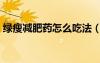綠瘦減肥藥怎么吃法（綠瘦減肥藥有效果嗎）