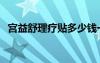 宮益舒理療貼多少錢一個療程?。▽m益舒）