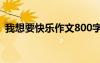 我想要快樂作文800字初中 我想要快樂作文