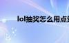 lol抽獎怎么用點券（lol怎么抽獎）