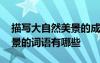 描寫大自然美景的成語有哪些 描寫大自然美景的詞語有哪些