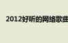 2012好聽(tīng)的網(wǎng)絡(luò)歌曲（2012好聽(tīng)的歌曲）