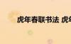 虎年春聯(lián)書法 虎年春聯(lián)大全帶橫批