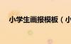 小學(xué)生畫報(bào)模板（小學(xué)生畫報(bào)圖片大全）