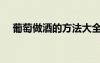 葡萄做酒的方法大全（葡萄做酒的方法）
