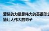 愛情的力量是偉大的英語怎么說 愛情的力量是偉大的句子愛情讓人偉大的句子