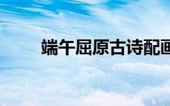 端午屈原古詩配畫 端午屈原的古詩