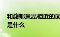 和馥郁意思相近的詞語(yǔ) 馥郁的近義詞和造句是什么
