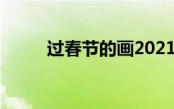 過春節(jié)的畫2021 過春節(jié)的畫圖片