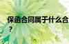 保函合同屬于什么合同 合同中的保函是什么？