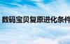 數(shù)碼寶貝復(fù)原進(jìn)化條件（數(shù)碼寶貝復(fù)原進(jìn)化）
