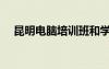 昆明電腦培訓(xùn)班和學(xué)費(fèi)（昆明電腦培訓(xùn)）