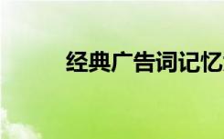 經(jīng)典廣告詞記憶大全 經(jīng)典廣告詞