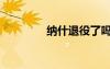 納什退役了嗎（納什退役）