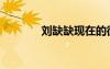 劉缺缺現(xiàn)在的微博（劉缺缺）