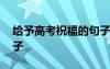 給予高考祝福的句子簡短 給予高考祝福的句子
