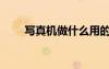 寫真機(jī)做什么用的（寫真機(jī)干什么）