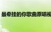 最牽掛的你歌曲原唱視頻（最牽掛的你歌曲）