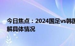 今日焦點：2024國足vs韓國23人名單：武磊解禁，帶您了解具體情況