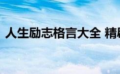人生勵(lì)志格言大全 精辟的人生勵(lì)志格言警句