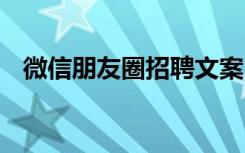 微信朋友圈招聘文案 微信朋友圈招聘語錄
