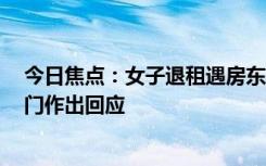 今日焦點：女子退租遇房東5人組團(tuán)定損，當(dāng)?shù)厥袌霰O(jiān)管部門作出回應(yīng)