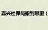 嘉興社保局搬到哪里（嘉興社保局幾點(diǎn)下班）