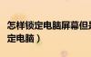 怎樣鎖定電腦屏幕但是電腦繼續(xù)工作（怎樣鎖定電腦）