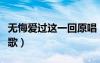 無(wú)悔愛(ài)過(guò)這一回原唱（無(wú)怨無(wú)悔愛(ài)一場(chǎng)是什么歌）