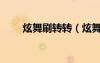 炫舞刷轉(zhuǎn)轉(zhuǎn)（炫舞轉(zhuǎn)轉(zhuǎn)樂幾點(diǎn)開始）