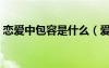 戀愛中包容是什么（愛情中包容是什么意思）