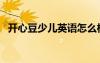 開心豆少兒英語怎么樣（開心豆少兒英語）