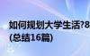 如何規(guī)劃大學(xué)生活?800字 如何規(guī)劃大學(xué)生活(總結(jié)16篇)