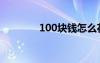 100塊錢怎么花（100塊錢）