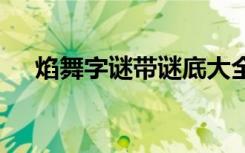 焰舞字謎帶謎底大全天 焰舞字謎帶謎底