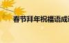 春節(jié)拜年祝福語(yǔ)成語(yǔ) 春節(jié)拜年祝福語(yǔ)