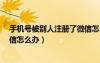手機號被別人注冊了微信怎么辦?（手機號被別人注冊了微信怎么辦）