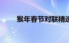 猴年春節(jié)對(duì)聯(lián)精選 猴年春節(jié)的對(duì)聯(lián)