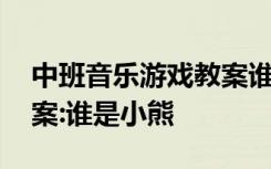 中班音樂游戲教案誰是小熊 中班音樂游戲教案:誰是小熊
