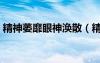 精神萎靡眼神渙散（精神萎靡不振兩眼無神）