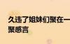 久違了姐妹們聚在一起的句子 久違的姐妹相聚感言