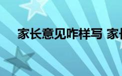 家長(zhǎng)意見(jiàn)咋樣寫(xiě) 家長(zhǎng)意見(jiàn)怎么寫(xiě)與參考