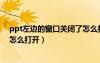 ppt左邊的窗口關(guān)閉了怎么打開呢（ppt左邊的窗口關(guān)閉了怎么打開）