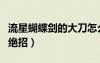 流星蝴蝶劍的大刀怎么出招（流星蝴蝶劍大刀絕招）