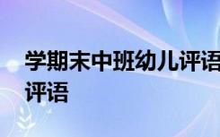學(xué)期末中班幼兒評(píng)語(yǔ)怎么寫 學(xué)期末中班幼兒評(píng)語(yǔ)