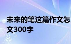 未來的筆這篇作文怎么寫 未來的筆_未來的作文300字