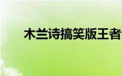 木蘭詩搞笑版王者榮耀 木蘭詩搞笑版