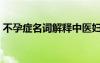 不孕癥名詞解釋中醫(yī)婦科（不孕癥名詞解釋）